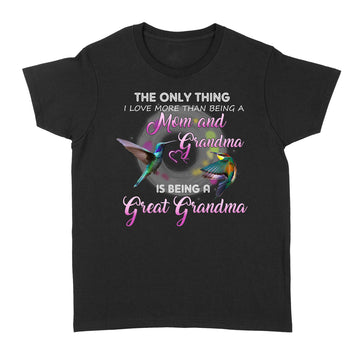 The Only Thing I Love More Than Being A Mom And Grandma Is Being A Great Grandma Shirt Gift For Mom T-Shirt, Mother's Day Shirts - Standard Women's T-shirt
