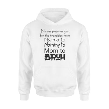No One Prepares You For The Transition From Ma-ma To Mommy To Mom To Bruh Shirt - Standard Hoodie