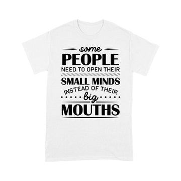 Some People Need To Open Their Small Minds Instead Of Their Big Mouths Shirt - Standard T-Shirt