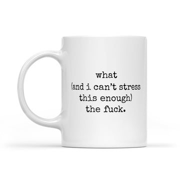 What (and I can't stress this enough) the fuck - WTF Funny Mug - 11oz or 15oz White Mug