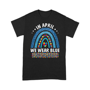 Autism Rainbow In April We Wear Tees Blue Autism Awareness Shirt - Standard T-shirt