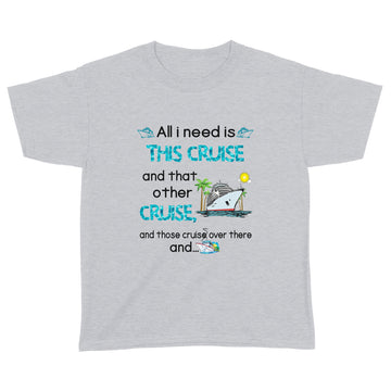 All I Need Is This Cruise And That Other Cruise and Those Cruise Over There And  Funny Shirt - Standard Youth T-shirt