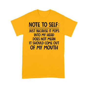 Note To Self Just Because It Pops Into My Head Does Not Mean It Should Come Out Of My Mouth Shirt - Standard T-shirt