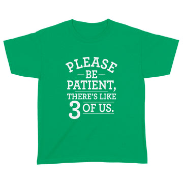 Please Be Patient There's Like 3 Of Us Shirt - Standard Youth T-shirt