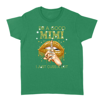 I'm A Good Mimi Shut The Fuck Up I Just Cuss A Lot Lips Shirt Gift For Mom, Mother's Day Shirt - Standard Women's T-shirt