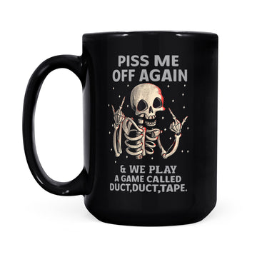 Funny Skeleton Piss Me Off Again And We Play A Game Called Duct Duct Tape Gift Mug - Black Mug