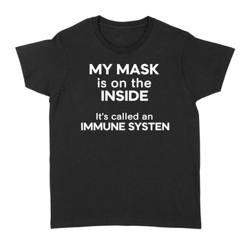 My Mask Is On The Inside It's Called An Immune System Funny Shirt - Standard Women's T-shirt