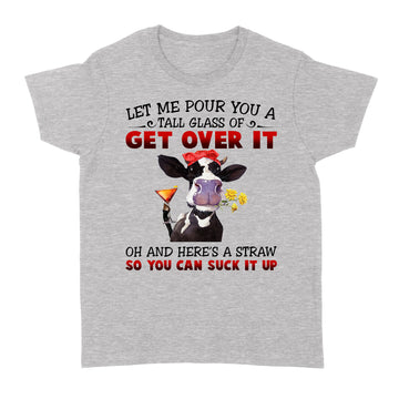 Let Me Pour You A Tall Glass Of Get Over It Heifer Cow T-shirt - Standard Women's T-shirt