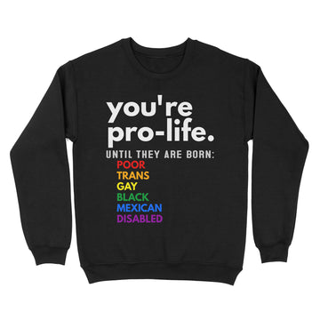 You're Prolife Until They Are Born Poor Trans Gay Lgbt Shirt - Standard Crew Neck Sweatshirt