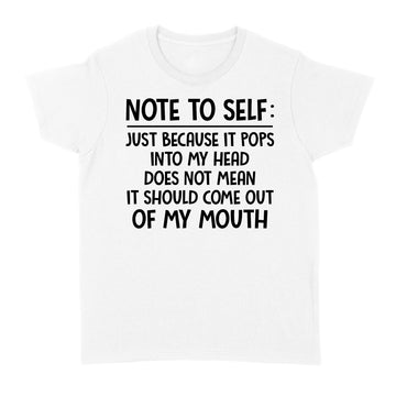 Note To Self Just Because It Pops Into My Head Does Not Mean It Should Come Out Of My Mouth Shirt - Standard Women's T-shirt