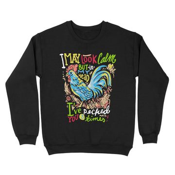 Funny Chicken I May Look Calm But In My Head I've Pecked You 3 Times Shirt - Standard Crew Neck Sweatshirt