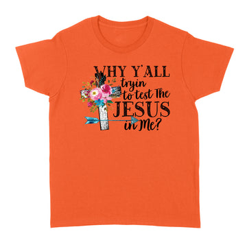 Why Y’all Tryin To Test The Jesus In Me Graphic Tees Shirt - Standard Women's T-shirt