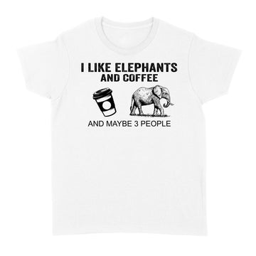 I Like Elephants And Coffee And Maybe 3 People Shirt Funny Elephants Coffee Gifts Standard Women's T-shirt