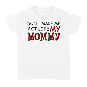 Don't Make Me Act Like My Mommy Red Plaid Buffalo Shirt - Standard Women's T-shirt