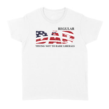 Regular Dad Trying Not To Raise Liberal American Usa Flag Funny Shirt - Standard Women's T-shirt