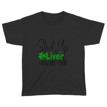 Shut Up Liver You're Fine St Patrick's Day Irish T-Shirt - Standard Youth T-shirt