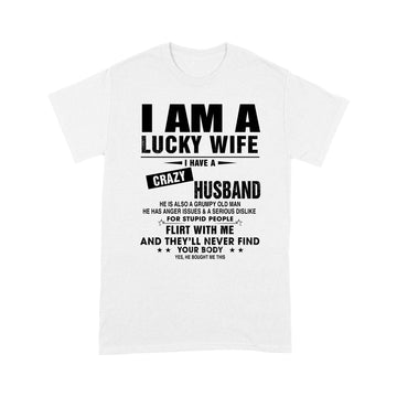I am a lucky wife I have crazy husband he is also a grumpy old man he has anger issues and a serious dislike shirt - Standard T-shirt