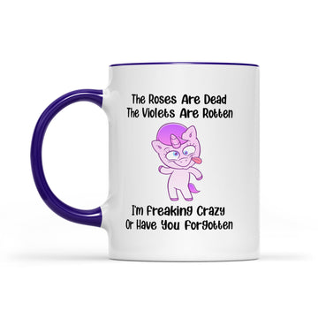 The Roses Are Dead The Violets Are Rotten I’m Freaking Crazy Or Have You Forgotten Unicorn Funny Mug - Accent Mug