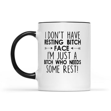 I Don't Have Resting Bitch Face I’m Just A Bitch Who Needs Some Rest Mug