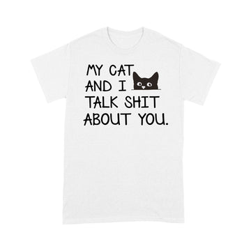 My Cat and I Talk Shit About You Funny T-Shirt - Standard T-shirt