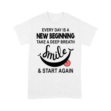 Every Day Is A New Beginning Take A Deep Breath Smile And Start Again Shirt - Standard T-Shirt