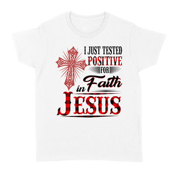 I Just Tested Positive for Faith in Jesus Shirts - Standard Women's T-shirt