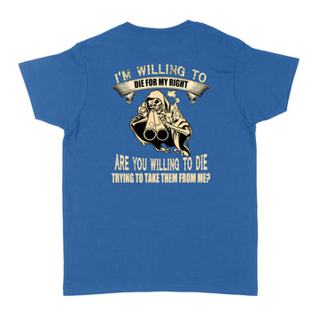 I'm Willing To Die For My Rights Are You Willing To Die Trying To Take Them From Me Shirt - Standard Women's T-shirt