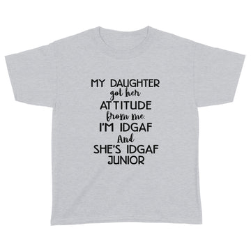 My Daughter Got Her Attitude From Me I'm Idgaf And She's Idgaf Junior Shirt Funny Quote T-Shirt - Standard Youth T-shirt