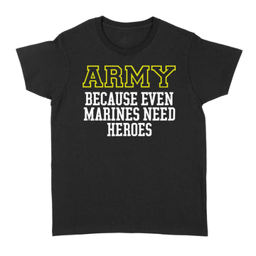 The Army Because Even Marines Need Heroes 2023 Shirt - Standard Women's T-shirt