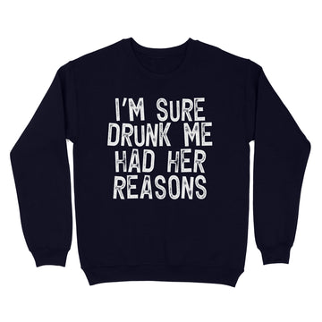 I'm Sure Drunk Me Had Their Reasons - Funny Drinking Shirt - Standard Crew Neck Sweatshirt