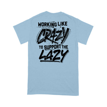 Working Like Crazy To Support The Lazy Graphic Tees Shirt Print on Back - Standard T-shirt
