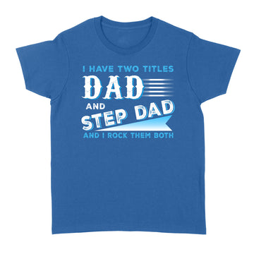 I Have Two Titles Dad And Step Dad And I Rock Them Both Shirt Funny Fathers Day Gift - Standard Women's T-shirt