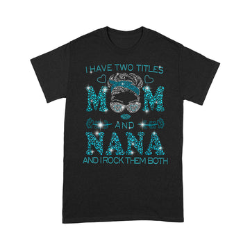 I Hate Two Titles Mom And Nana And I Rock Them Both Funny Shirt Mother's Day Gifts - Standard T-shirt