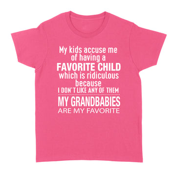 My Kids Accuse Me Of Having A Favorite Child Which Is Ridiculous Because I Don’t Like Any Of Them Shirt - Standard Women's T-shirt
