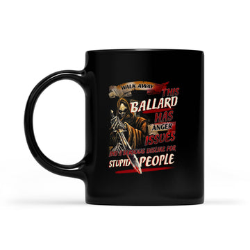 Walk Away This Ballard Has Anger Issues And A Serious Dislike For Stupid People Mug - Black Mug