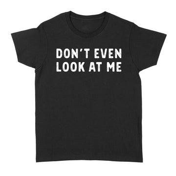 Don't Even Look At Me Funny Quotes Shirt - Standard Women's T-shirt