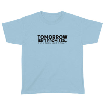 Tomorrow Isn't Promised Cuss Them Out Today Funny Shirt - Standard Youth T-shirt