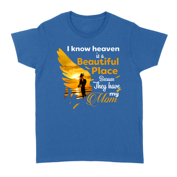 I Know Heaven Is Beautiful Place Because They Have My Mom Shirt Mother's Day Gifts - Standard Women's T-shirt