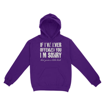 If I've Ever Offended You I'm Sorry That You Are A Little Bitch T-Shirt - Standard Hoodie