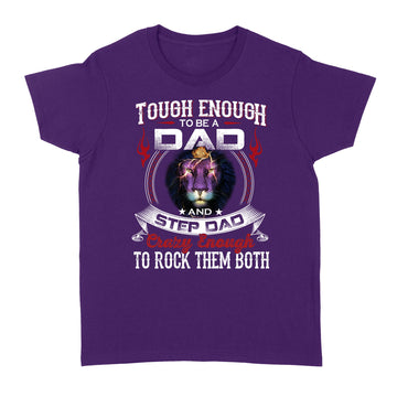 Lion Tough Enough To Be A Dad And Step Dad Crazy Enough To Rock Them Both Shirt Father's Day T-Shirt, Gift For Dad - Standard Women's T-shirt