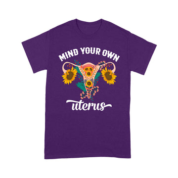 Mind Your Own Uterus Floral Pro Choice Feminist Women's Rights Shirt - Standard T-Shirt