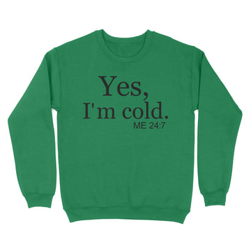 Yes I'm Cold Me 24 7 Funny Quote Shirt - Standard Crew Neck Sweatshirt