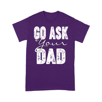 Go Ask Your Dad Shirt For Mom For Mother's Day - Funny Mom T Shirt For Women - Mom TShirt for Mothers Day Gift - Funny Mom Gift for Birthday - Standard T-Shirt