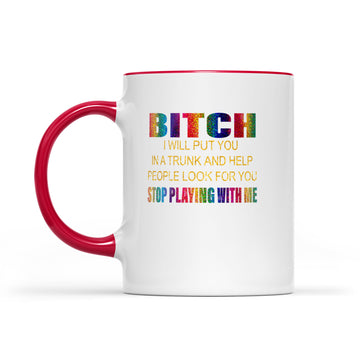 Bitch I Will Put You In A Trunk And Help People Look For You Stop Playing With Me Mug - Accent Mug
