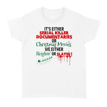 It's Either Serial Killer Documentaries Or Christmas Movies We Either Sleighin’ Or Slayin’ T-Shirt Christmas Funny Gift - Standard Women's T-shirt