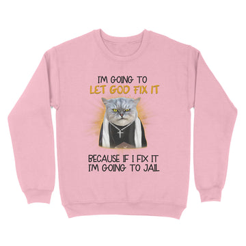 Cat Jesus I'm Going To Let God Fix It Because If I Fix It I'm Going To Jail Funny Shirt - Standard Crew Neck Sweatshirt