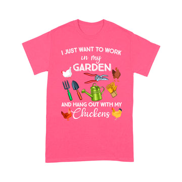 I Just Want To Work In My Garden And Hang Out With My Chickens Shirt - Standard T-shirt