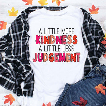 A Little More Kindness A Little Less Judgement Funny Shirts