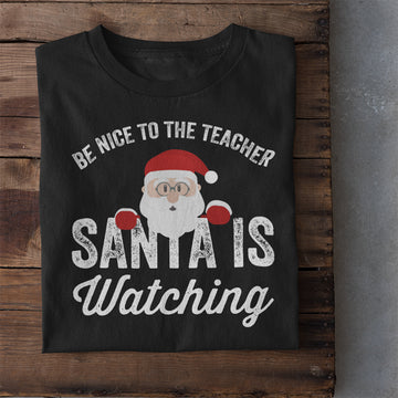 Be Nice To The Teacher Santa Is Watching Shirt Funny Christmas Shirt, Christmas Tee