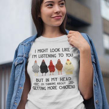 Chicken I Might Look Like I'm Listening To You But In My Head I'm Thinking About Getting More Chickens Shirt - Standard T-Shirt